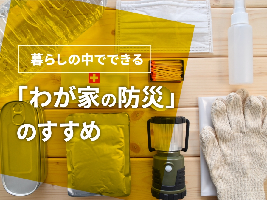 暮らしの中でできる　「わが家の防災」のすすめ