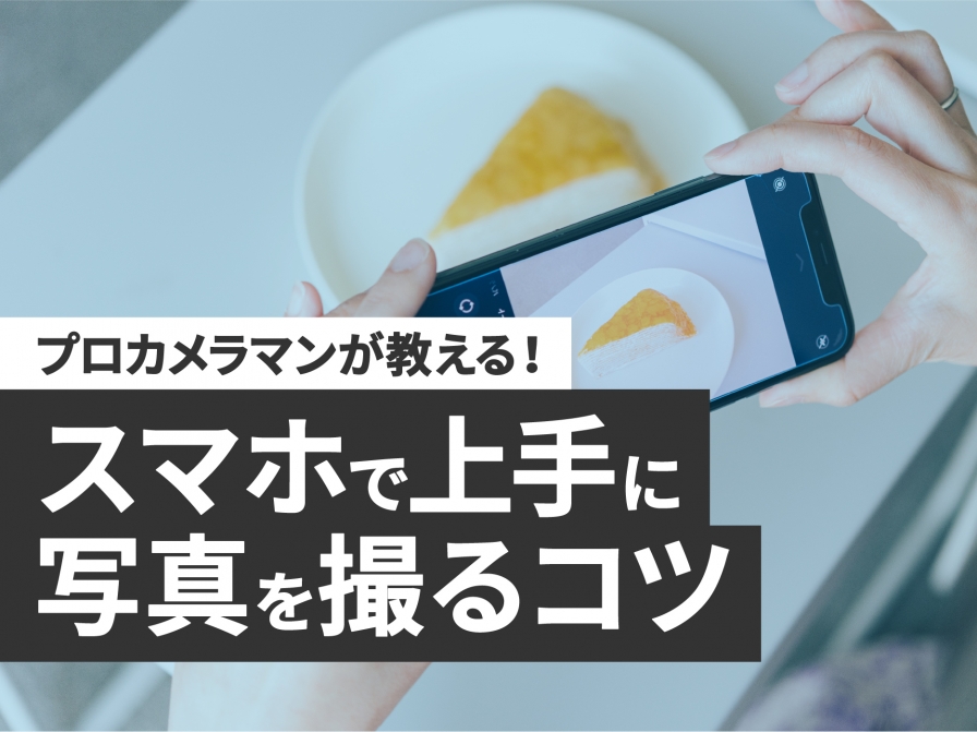 プロカメラマンが教える！スマホで上手に写真を撮るコツ