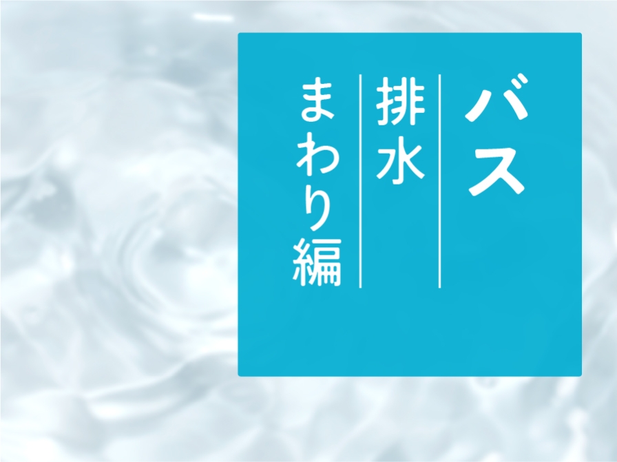 【住まいのお手入れ】バスルーム  －排水まわり編－